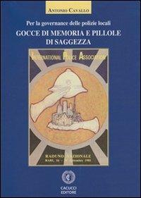 Gocce di memoria e pillole di saggezza. Per la governance delle polizie locali - Antonio Cavallo - Libro Cacucci 2013 | Libraccio.it