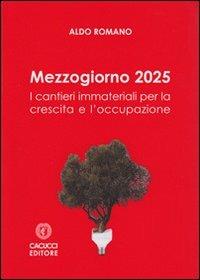 Mezzogiorno 2025. I cantieri immateriali per la crescita e l'occupazione - Aldo Romano - Libro Cacucci 2013 | Libraccio.it