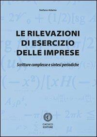 Le rivelazioni di esercizio delle imprese. Scritture complesse e sintesi periodiche - Stefano Adamo - Libro Cacucci 2013 | Libraccio.it