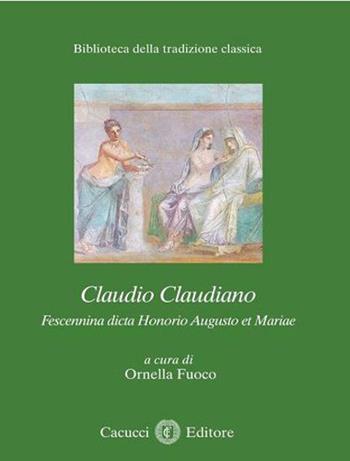 Claudio Claudiano. Fescennina dicta Honorio Augusto et Marae  - Libro Cacucci 2013, Biblioteca della tradizione classica | Libraccio.it