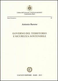 Governo del territorio e sicurezza sostenibile - Antonio Barone - Libro Cacucci 2013, Univ. LUM Jean Monnet. Serie giuridica | Libraccio.it