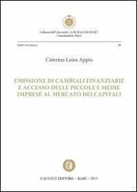 Emissione di cambiali finanziarie e accesso delle piccole e medie imprese al mercato dei capitali - Caterina Luisa Appio - Libro Cacucci 2013, Univ. LUM Jean Monnet. Serie giuridica | Libraccio.it