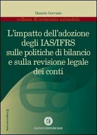 L' impatto dell'adozione degli IAS/IFRS sulle politiche di bilancio e sulla revisione legale dei conti - Daniele Gervasio - Libro Cacucci 2013, Economia aziendale. Serie scientifica | Libraccio.it