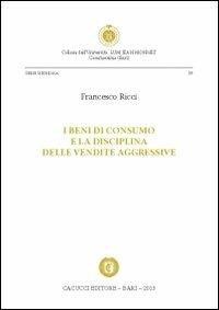 I beni di consumo e la disciplina delle vendite aggressive - Francesco Ricci - Libro Cacucci 2013, Univ. LUM Jean Monnet. Serie giuridica | Libraccio.it