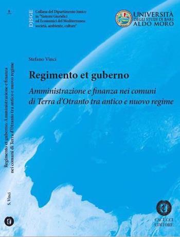 Regimento et guberno. Amministrazione e finanza nei comuni di Terra d'Otranto tra antico e nuovo regime - Stefano Vinci - Libro Cacucci 2013, Dipartimento jonico | Libraccio.it