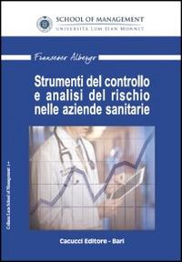 Strumenti del controllo e analisi del rischio nelle aziende sanitarie - Francesco Albergo - Libro Cacucci 2014 | Libraccio.it