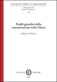 Profili giuridici della comunicazione nella Chiesa - Adriana Chirico - Libro Cacucci 2014, Società, diritti, religioni | Libraccio.it