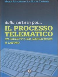 Il processo telematico. Un processo per semplificare il lavoro - M. Antonietta La Notte Chirone - Libro Cacucci 2014, Diritto dei lavori | Libraccio.it