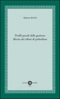 Profili penali della gestione illecita dei rifiuti di polietilene - Roberto Rossi - Libro Cacucci 2014 | Libraccio.it