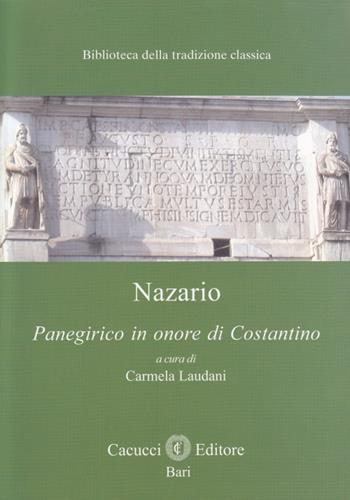 Nazario. Panegirico in onore di Costantino  - Libro Cacucci 2014, Biblioteca della tradizione classica | Libraccio.it
