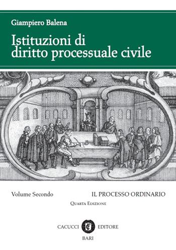 Istituzioni di diritto processuale civile. Vol. 2: Il processo ordinario - Giampiero Balena - Libro Cacucci 2015 | Libraccio.it