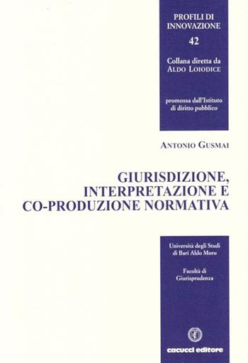 Giurisdizione, interpretazione e co-produzione normativa - Antonio Gusmai - Libro Cacucci 2015, Profili di innovazione | Libraccio.it