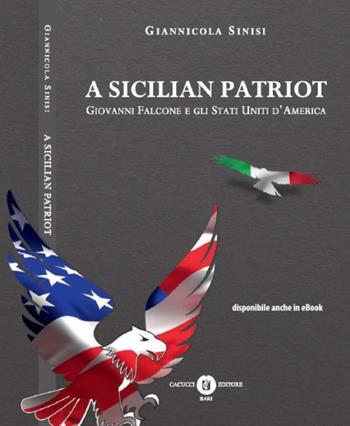 Sicilian patriot. Giovanni Falcone e gli Stati Uniti d'America (A) - Giannicola Sinisi - Libro Cacucci 2015 | Libraccio.it