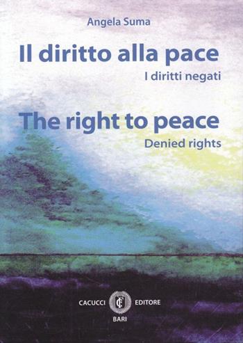 Il diritto alla pace. I diritti negati. Ediz. italiana e inglese - Angela Suma - Libro Cacucci 2015 | Libraccio.it