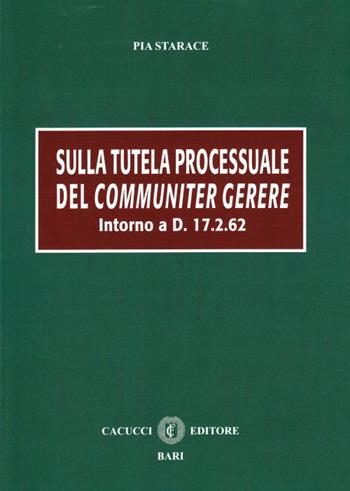 Sulla tutela processuale del communiter gerere - Pia Starace - Libro Cacucci 2015 | Libraccio.it