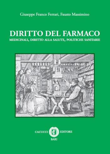 Diritto del farmaco. Medicinali, diritto alla salute, politiche sanitarie - Giuseppe F. Ferrari, Fausto Massimino - Libro Cacucci 2015 | Libraccio.it