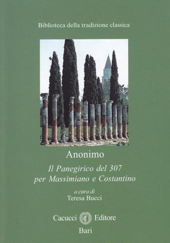 Il panegirico del 307 per Massimiano e Costantino  - Libro Cacucci 2015, Biblioteca della tradizione classica | Libraccio.it