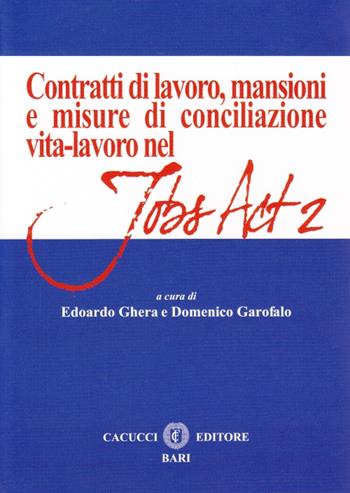 Contratti di lavoro, mansioni e misure di conciliazione vita-lavoro nel Jobs Act 2 - Domenico Garofalo, Edoardo Ghera - Libro Cacucci 2015 | Libraccio.it