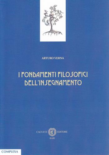 I fondamenti filosofici dell'insegnamento - Arturo Verna - Libro Cacucci 2015, Complexa universitas | Libraccio.it