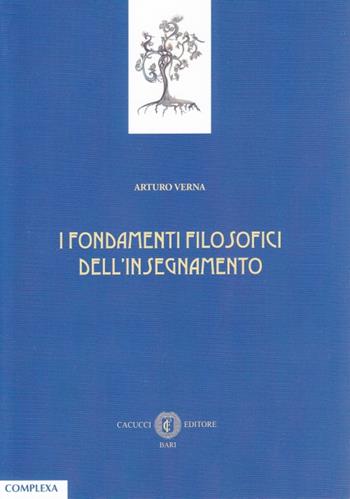 I fondamenti filosofici dell'insegnamento - Arturo Verna - Libro Cacucci 2015, Complexa universitas | Libraccio.it