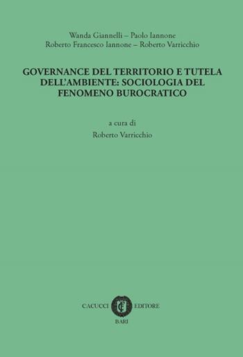 Governance del territorio e tutela dell'ambiente: sociologia del fenomeno burocratico - Wanda Giannelli, Paolo Iannone, Roberto F. Iannone - Libro Cacucci 2015 | Libraccio.it