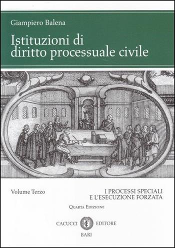 Istituzioni di diritto processuale civile. Vol. 3: I processi speciali e l'esecuzione forzata - Giampiero Balena - Libro Cacucci 2015 | Libraccio.it