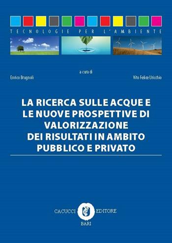La ricerca sulle acque e le nuove prospettive di valorizzazione dei risultati in ambito pubblico e privato  - Libro Cacucci 2016, Tecnologie per l'ambiente | Libraccio.it