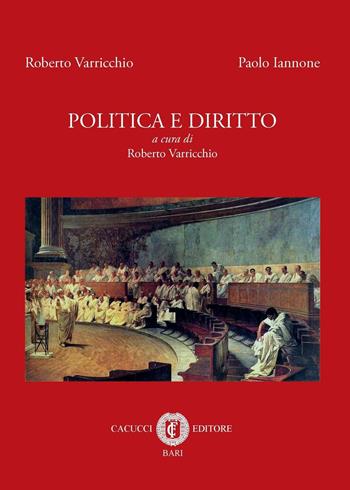 Politica e diritto - Roberto Varricchio, Paolo Iannone - Libro Cacucci 2016 | Libraccio.it