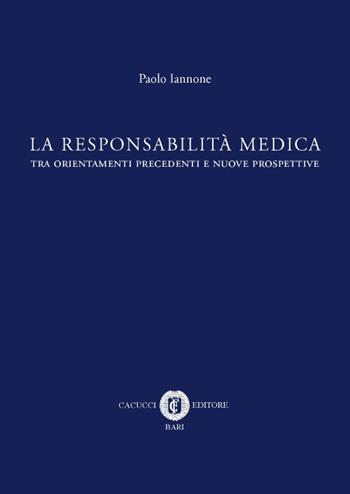 La responsabilità medica tra orientamenti precedenti e nuove prospettive - Paolo Iannone - Libro Cacucci 2016 | Libraccio.it