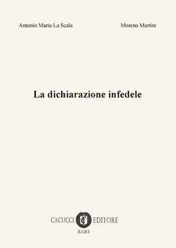 La dichiarazione infedele - Antonio Maria Lascala, Morena Martine - Libro Cacucci 2016 | Libraccio.it