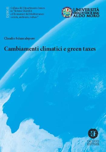 Cambiamenti climatici e green taxes - Claudio Sciancalepore - Libro Cacucci 2016, Dipartimento jonico | Libraccio.it