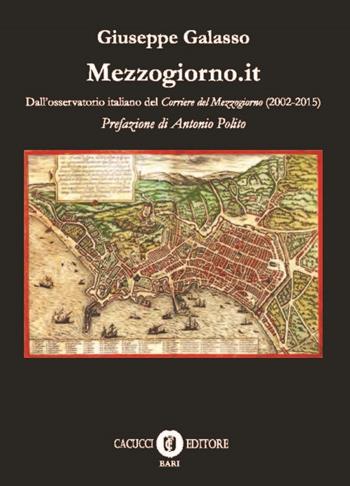 Mezzogiorno.it. Dall'osservatorio italiano del Corriere del Mezzogiorno (2002-2015) - Giuseppe Galasso - Libro Cacucci 2016 | Libraccio.it