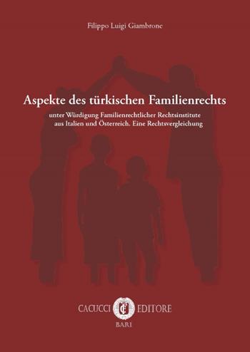 Aspekte des türkischen Familienrechts. Unter Würdigung Familienrechtlicher Rechtsinstitute aus Italien und Österreich. Eine Rechtsvergleichung - Filippo Luigi Giambrone - Libro Cacucci 2016 | Libraccio.it