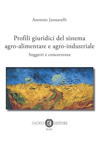 Profili giuridici del sistema agro-alimentare e agro-industriale. Soggetti e concorrenza - Antonio Jannarelli - Libro Cacucci 2016 | Libraccio.it