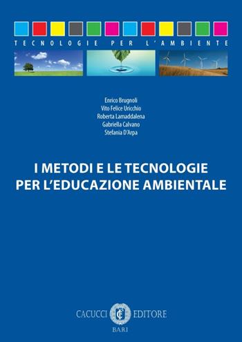 I metodi e le tecnologie per l'educazione ambientale - Enrico Brugnoli, Vito Felice Uricchio, Gabriella Lamaddalena - Libro Cacucci 2016, Tecnologie per l'ambiente | Libraccio.it