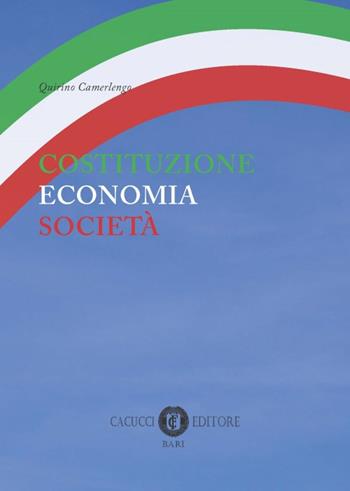Costituzione economia società - Quirino Camerlengo - Libro Cacucci 2017 | Libraccio.it