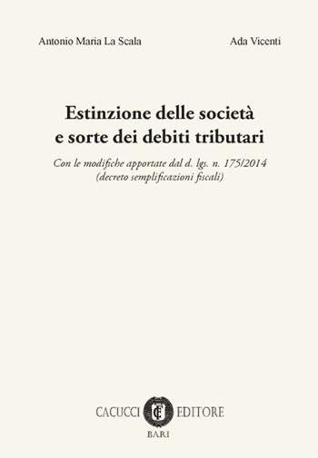 Estinzione delle società e sorte dei debiti tributari - Antonio Maria La Scala, Ada Vicenti - Libro Cacucci 2017 | Libraccio.it