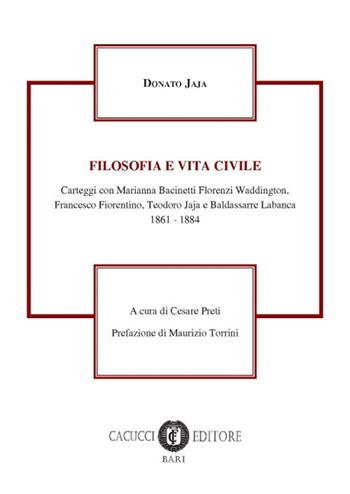 Filosofia e vita civile. Carteggi con Marianna Bacinetti Florenzi Waddington, Francesco Fiorentino, Teorodo Jaja e Baldassare Labanca 1861-1884 - Donato Jaja - Libro Cacucci 2017 | Libraccio.it