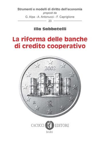 Le riforme delle banche di credito cooperativo - Illa Sabbatelli - Libro Cacucci 2017, Strumenti e modelli di diritto dell'economia | Libraccio.it