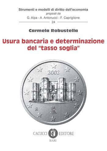 Usura bancaria e determinazione del «tasso soglia» - Carmela Robustella - Libro Cacucci 2017, Strumenti e modelli di diritto dell'economia | Libraccio.it