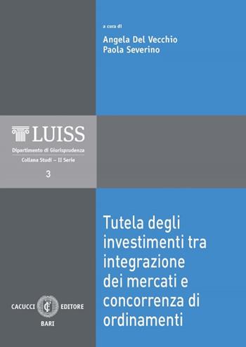 Tutela degli investimenti tra integrazione dei mercati e concorrenza di ordinamenti  - Libro Cacucci 2016, LUISS Dipartimento di giurisprudenza. Studi. II serie | Libraccio.it