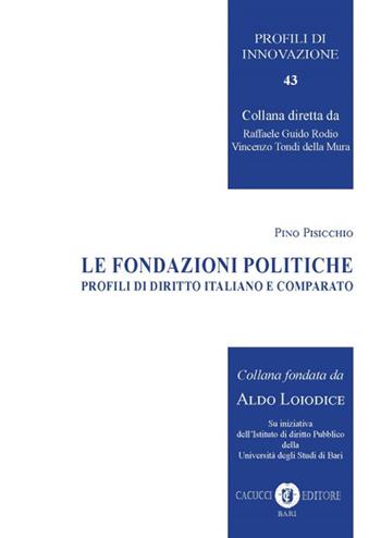 Le fondazioni politiche. Profili di diritto italiano e comparato - Pino Pisicchio - Libro Cacucci 2017, Profili di innovazione | Libraccio.it