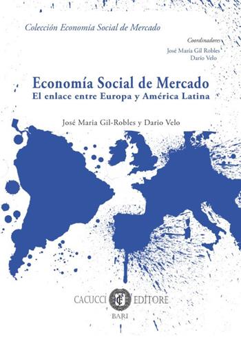 Economía social de mercado. El enlace entre Europa y América Latina - José Maria Gil-Robles, Dario Velo - Libro Cacucci 2017, Colección economía social de mercado | Libraccio.it