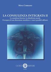 La consulenza integrata. Vol. 2: consulenza bioetica, la schizofrenia morale. Il recupero di una dimensione metafisica e i nuovi possibili raffronti, La.
