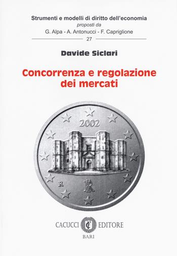 Concorrenza e regolazione dei mercati - Davide Siclari - Libro Cacucci 2017, Strumenti e modelli di diritto dell'economia | Libraccio.it