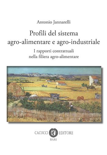 Profili del sistema agro-alimentare e agro-industriale. I rapporti contrattuali nella filiera agro-alimentare - Antonio Jannarelli - Libro Cacucci 2018 | Libraccio.it