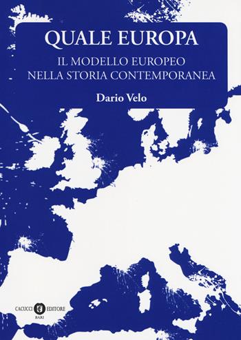 Quale Europa. Il modello europeo nella storia contemporanea - Dario Velo - Libro Cacucci 2018 | Libraccio.it