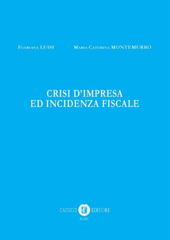 Crisi d'impresa e incidenza fiscale. Nuova ediz. - Floriana Luisi, Maria Caterina Montemurro - Libro Cacucci 2017 | Libraccio.it