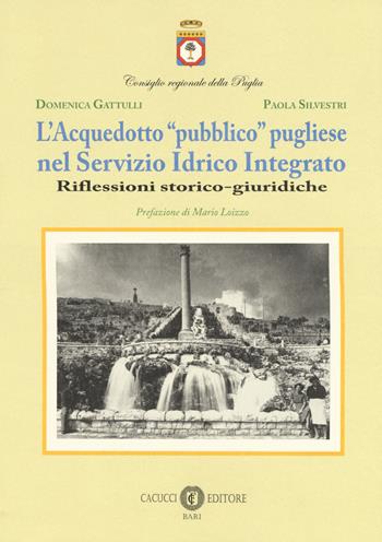 L' acquedotto «pubblico» pugliese nel Servizio Idrico Integrato. Riflessioni storico-giuridiche. Nuova ediz. - Domenica Gattulli, Paola Silvestri - Libro Cacucci 2018 | Libraccio.it