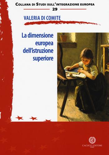 La dimensione europea dell'istruzione superiore - Valeria Di Comite - Libro Cacucci 2018, Studi sull'integrazione europea | Libraccio.it